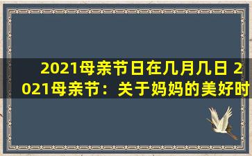 2021母亲节日在几月几日 2021母亲节：关于妈妈的美好时光